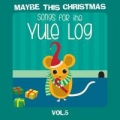 Portada de Maybe This Christmas, Vol. 5: Songs for the Yule Log