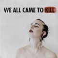 Portada de We All Came to Kill