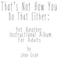 Portada de That's Not How You Do That Either - Yet Another Instructional Album For Adults