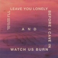 Portada de I'll Leave You Lonely Before I Cave In And Watch Us Burn