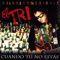 Canción 'Cuando Tu No Estas' del disco 'Cuando tú no estás' interpretada por El Tri Canción 'Cuando Tu No Estas' del disco 'Cuando tú no estás' interpretada por El Tri