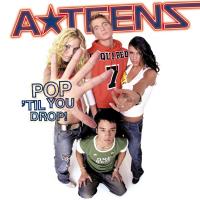 Oh, oh...yeah Pop 'Til You Drop de A*Teens