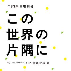 TBS系 日曜劇場「この世界の片隅に」 (オリジナル・サウンドトラック) TBS Sunday Show「In This Corner of the World」(Original Motion Picture Soundtrack)