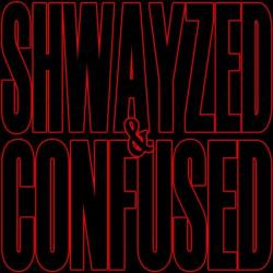Shwayzed And Confused