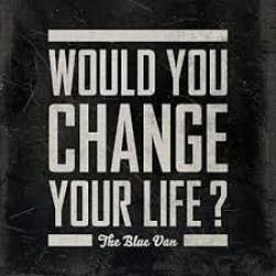 Would You Change Your Life?