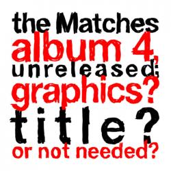 The Matches album 4, unreleased; graphics? title? or not needed?
