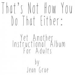 That's Not How You Do That Either - Yet Another Instructional Album For Adults