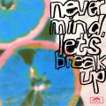 Never Mind, Let's Break Up