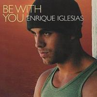 BE WITH YOU, letra y canción de Enrique Iglesias BE WITH YOU letra ENRIQUE IGLESIAS