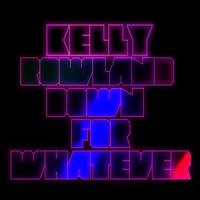 Canción 'Down For Whatever' interpretada por Kelly Rowland Canción 'Down For Whatever' interpretada por Kelly Rowland