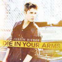 DIE IN YOUR ARMS, letra y canción de Justin Bieber DIE IN YOUR ARMS letra JUSTIN BIEBER