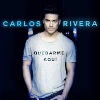 QUEDARME AQUI, letra y canción de Carlos Rivera QUEDARME AQUI letra CARLOS RIVERA
