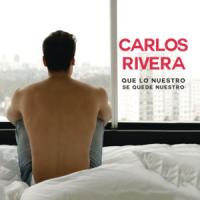 Que Lo Nuestro Se Quede Nuestro Que Lo Nuestro Se Quede Nuestro de Carlos Rivera