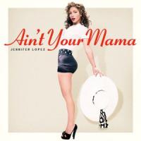 'Ain't Your Mama' de Jennifer Lopez Ain't Your Mama - Jennifer Lopez
