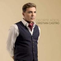 'Decirte Adiós' de Cristian Castro Letra Decirte Adiós Cristian Castro