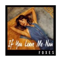Canción 'If You Leave Me Now' interpretada por Foxes Canción 'If You Leave Me Now' interpretada por Foxes