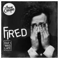 FIRED (CUZ I WAS LATE), letra y canción de AronChupa FIRED (CUZ I WAS LATE) letra ARONCHUPA