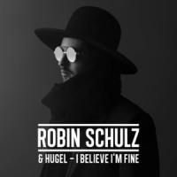 I BELIEVE I'M FINE, letra y canción de Robin Schulz I BELIEVE I'M FINE letra ROBIN SCHULZ