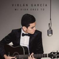Mi Vida Eres Tú Mi Vida Eres Tú de Virlán García