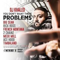 YOU DON'T WANT THESE PROBLEMS, letra y canción de DJ Khaled YOU DON'T WANT THESE PROBLEMS letra DJ KHALED