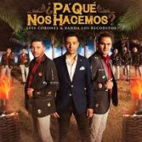 ¿Pa Qué Nos Hacemos? ¿Pa Qué Nos Hacemos? de Luis Coronel