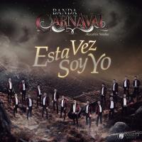 ESTA VEZ SOY YO, letra y canción de Banda Carnaval ESTA VEZ SOY YO letra BANDA CARNAVAL