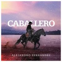 CABALLERO, letra y canción de Alejandro Fernández CABALLERO letra ALEJANDRO FERNÁNDEZ