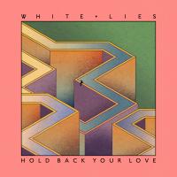 HOLD BACK YOUR LOVE, letra y canción de White Lies HOLD BACK YOUR LOVE letra WHITE LIES