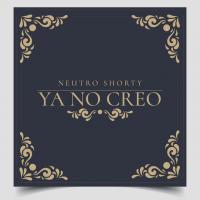 Ya No Creo Ya No Creo de Neutro Shorty Daddy