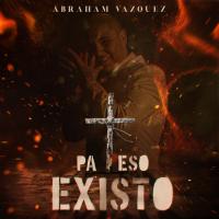 Pa Eso Existo Pa Eso Existo de Abraham Vazquez