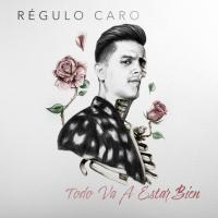 TODO VA A ESTAR BIEN, letra y canción de Regulo Caro TODO VA A ESTAR BIEN letra REGULO CARO