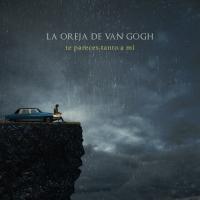 TE PARECES TANTO A MÍ, letra y canción de La Oreja De Van Gogh TE PARECES TANTO A MÍ letra LA OREJA DE VAN GOGH
