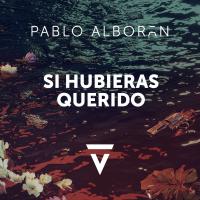 SI HUBIERAS QUERIDO, letra y canción de Pablo Alborán SI HUBIERAS QUERIDO letra PABLO ALBORÁN