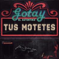 TUS MOTETES, letra y canción de Gotay TUS MOTETES letra GOTAY