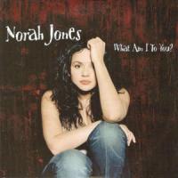 What Am I To You What Am I To You de Norah Jones