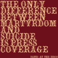 The only difference between martyrdom and suicide is press coverage The only difference between martyrdom and suicide is press coverage de Panic! At The Disco
