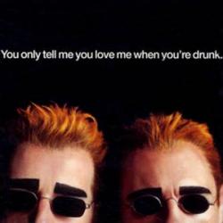 You Only Tell Me You Love Me When You're Drunk