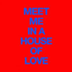 Meet Me In a House of Love