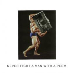 Never Fight a Man With a Perm