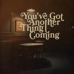 You’ve Got Another Thing Coming
