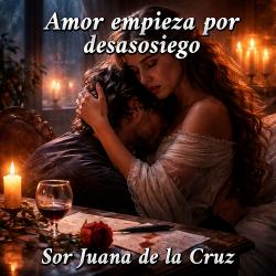 Amor empieza por desasosiego de Sor Juana de la Cruz