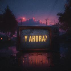 Y ahora? Y ahora?