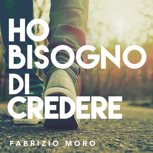 Ho Bisogno Di Credere Significato Ho bisogno di credere - Letra - Fabrizio Moro - Musica.com