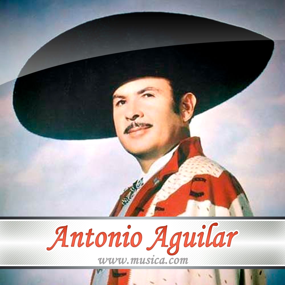 ANTONIO AGUILAR - Letras de Antonio Aguilar 
