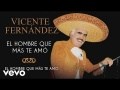 Vicente Fernández - El hombre que más te amó