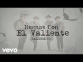 Buenas Con El Valiente